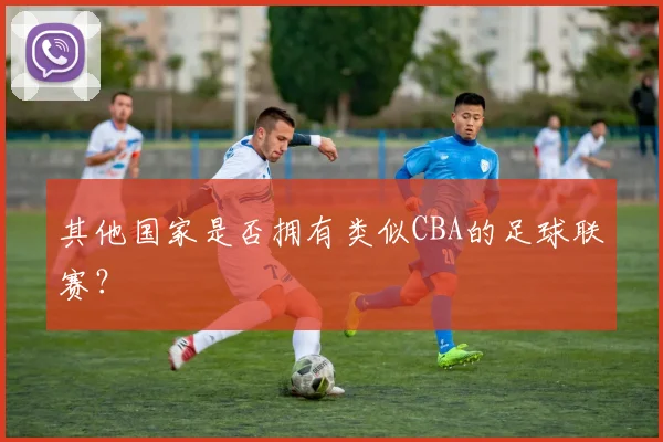 其他国家是否拥有类似CBA的足球联赛？
