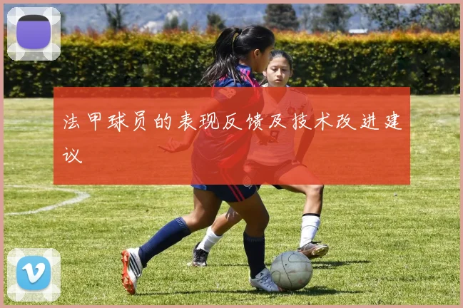 法甲球员的表现反馈及技术改进建议