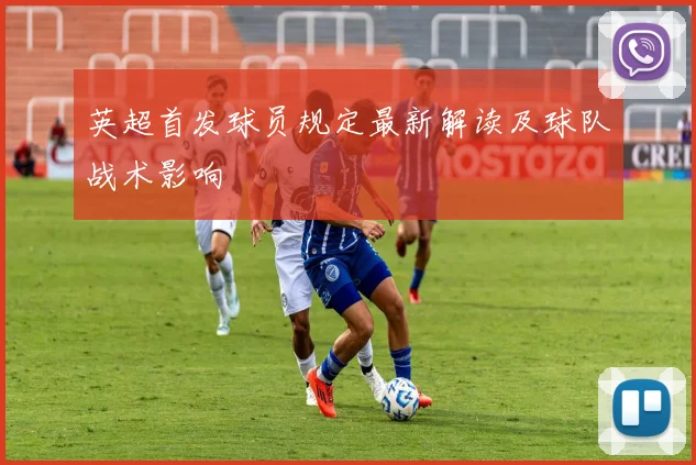 英超首发球员规定最新解读及球队战术影响